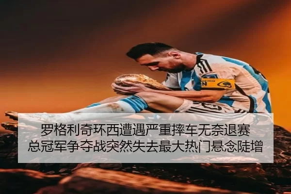 罗格利奇环西遭遇严重摔车无奈退赛 总冠军争夺战突然失去最大热门悬念陡增