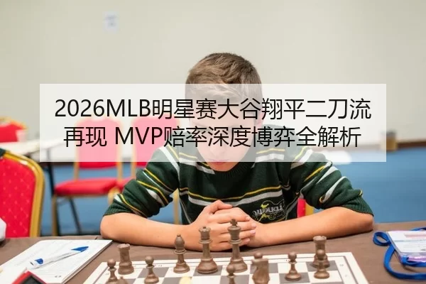 2026MLB明星赛大谷翔平二刀流再现 MVP赔率深度博弈全解析